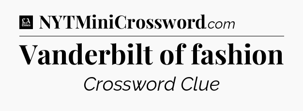 Vanderbilt of fashion - LA Times Crossword