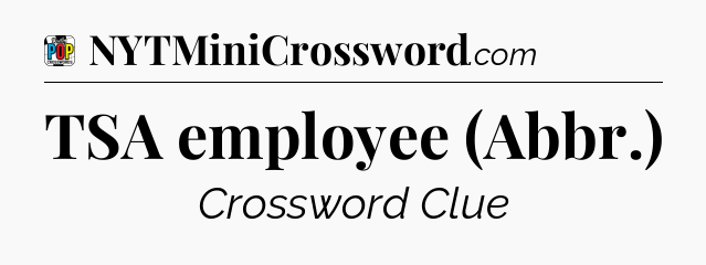 TSA employee (Abbr.) Crossword Clue