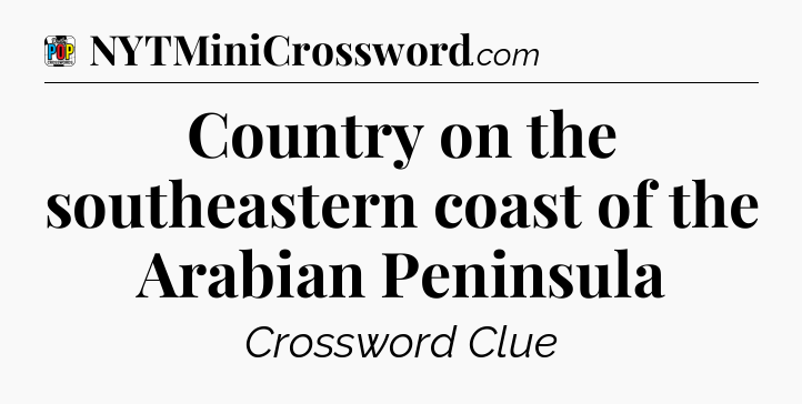 Country on the southeastern coast of the Arabian Peninsula Crossword Clue