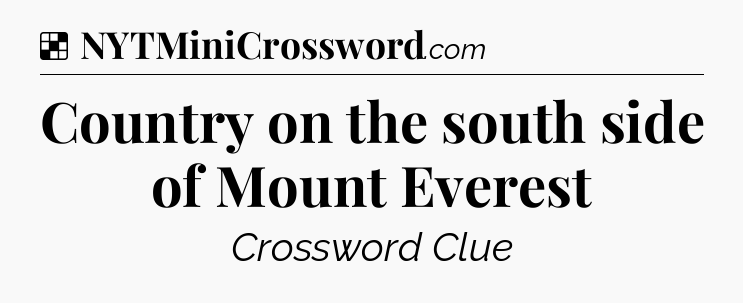 Solution: Country on the south side of Mount Everest - NYT Crossword