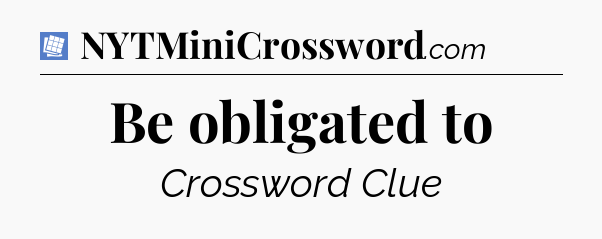 Be obligated to Puzzle Page Crossword Clue