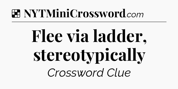 Solution: Flee via ladder, stereotypically - NYT Crossword