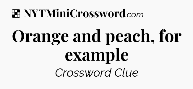 Solution: Orange and peach, for example - NYT Crossword