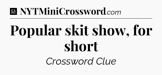 Popular skit show, for short - LA Times Crossword