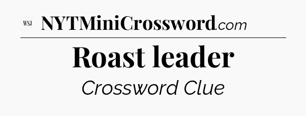 Roast leader - WSJ Crossword