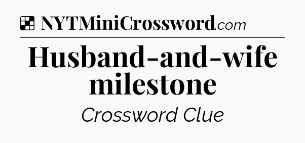 Solution: Husband-and-wife milestone - NYT Crossword