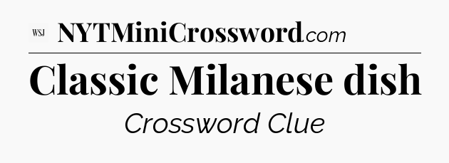 Classic Milanese dish - WSJ Crossword