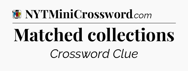 Matched collections Crossword Clue