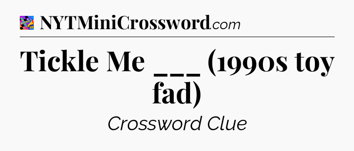 Tickle Me ___ (1990s toy fad) Crossword Clue