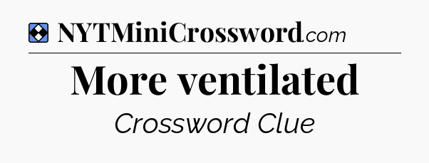 Solution: More ventilated - NYT Mini Crossword