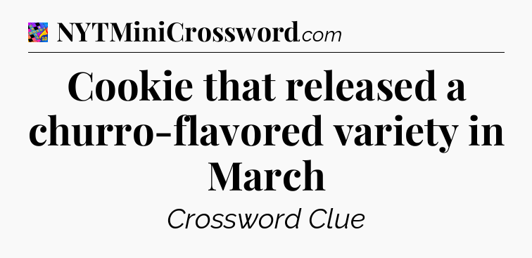 Cookie that released a churro-flavored variety in March Crossword Clue