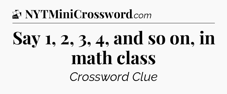 Say 1, 2, 3, 4, and so on, in math class - Daily Themed Classic Crossword