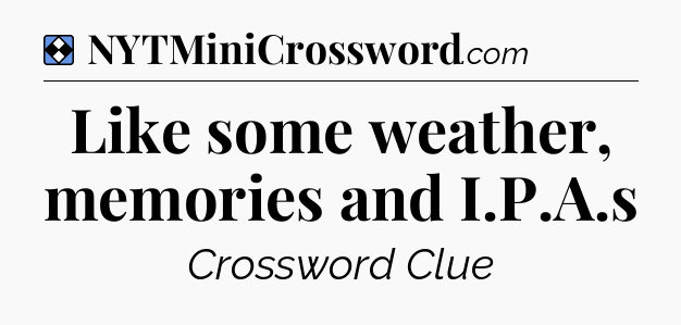 Solution: Like some weather, memories and I.P.A.s - NYT Mini Crossword