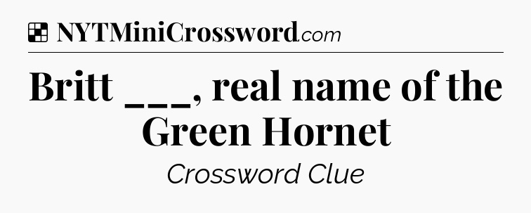 Solution: Britt ___, real name of the Green Hornet - NYT Crossword