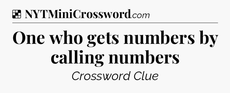 Solution: One who gets numbers by calling numbers - NYT Crossword