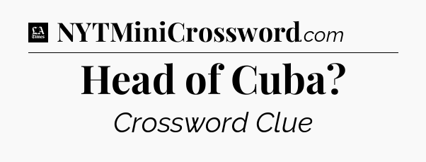 Head of Cuba - LA Times Crossword