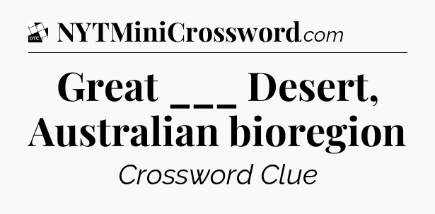 Great ___ Desert, Australian bioregion - Daily Themed Classic Crossword