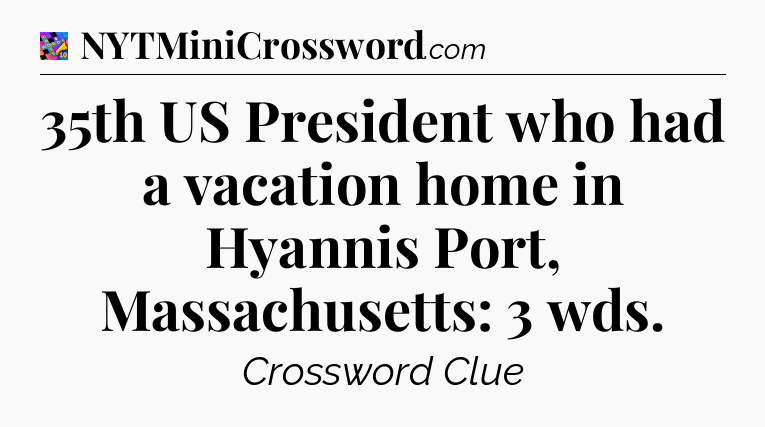 35th US President who had a vacation home in Hyannis Port, Massachusetts: 3 wds Crossword Clue