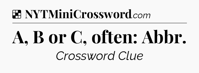 Solution: A, B or C, often: Abbr - NYT Crossword