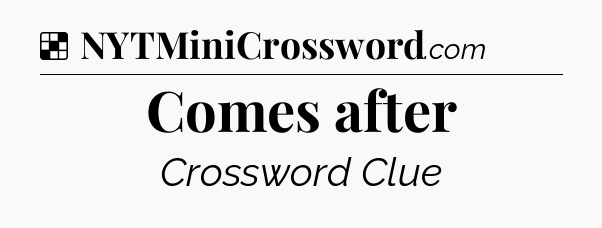 Solution: Comes after - NYT Crossword