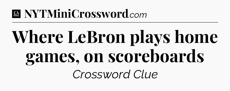 Where LeBron plays home games, on scoreboards - LA Times Crossword