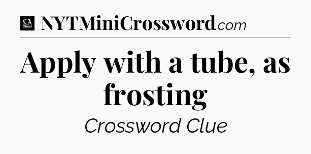 Apply with a tube, as frosting - LA Times Crossword