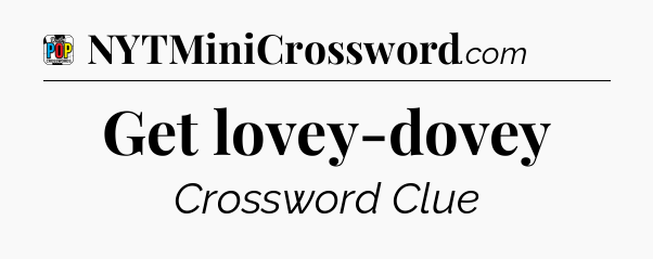 Get lovey-dovey Crossword Clue