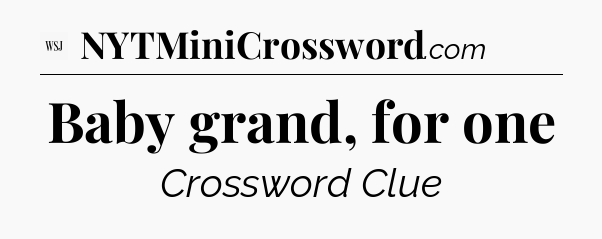 Baby grand, for one - WSJ Crossword