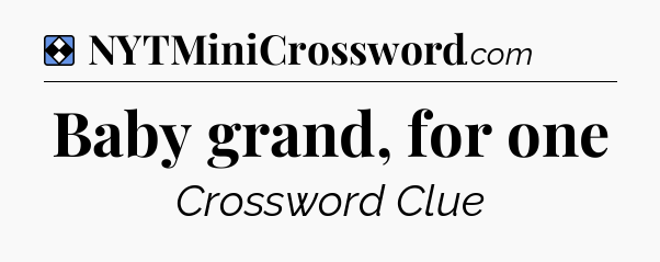 Solution: Baby grand, for one - NYT Mini Crossword