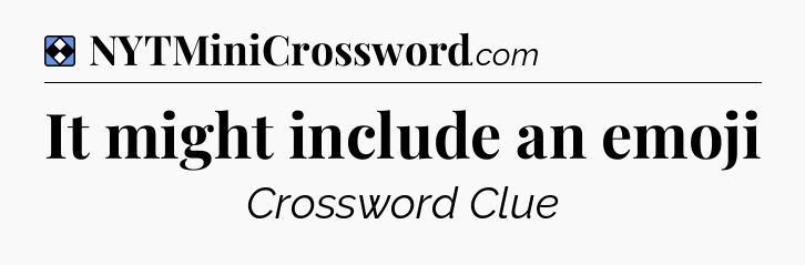 Solution: It might include an emoji - NYT Mini Crossword
