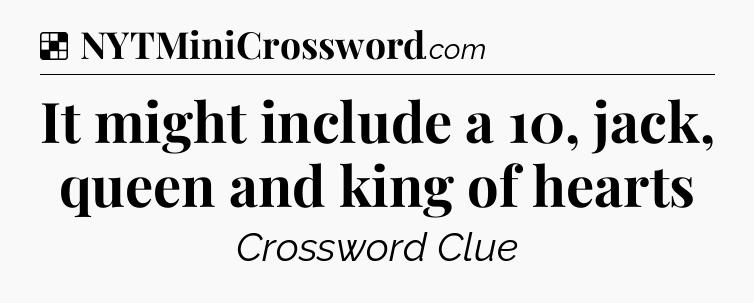 Solution: It might include a 10, jack, queen and king of hearts - NYT Crossword