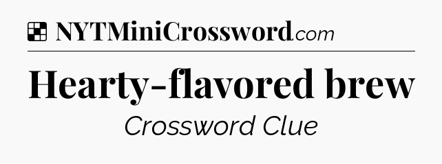 Solution: Hearty-flavored brew - NYT Crossword