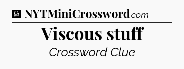 Viscous stuff - LA Times Crossword