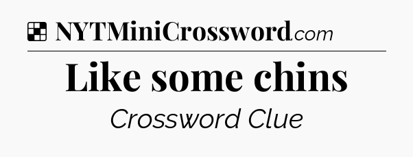 Solution: Like some chins - NYT Crossword