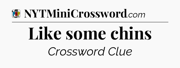 Like some chins Crossword Clue
