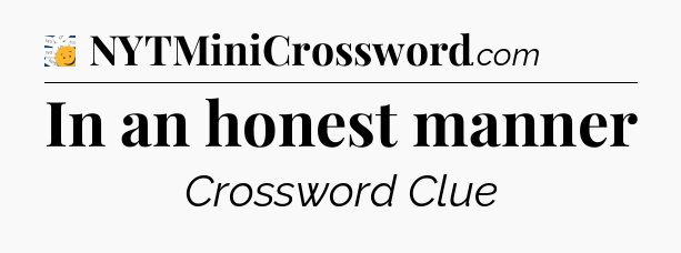 In an honest manner - 7 Little Words