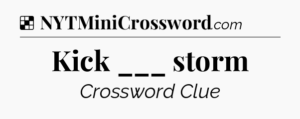 Solution: Kick ___ storm - NYT Crossword