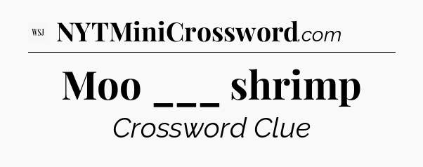 Moo ___ shrimp - WSJ Crossword