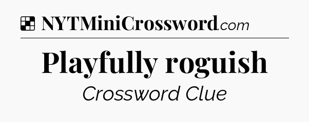 Solution: Playfully roguish - NYT Crossword