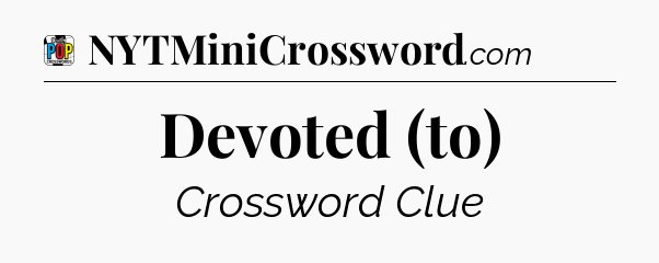 Devoted (to) Crossword Clue