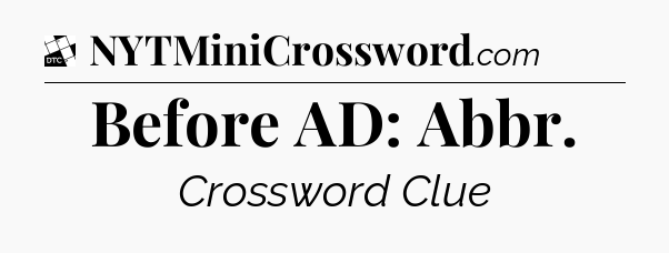 Before AD: Abbr - Daily Themed Classic Crossword