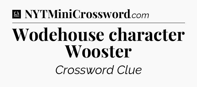 Wodehouse character Wooster - LA Times Crossword