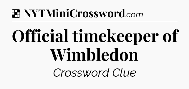 Solution: Official timekeeper of Wimbledon - NYT Crossword