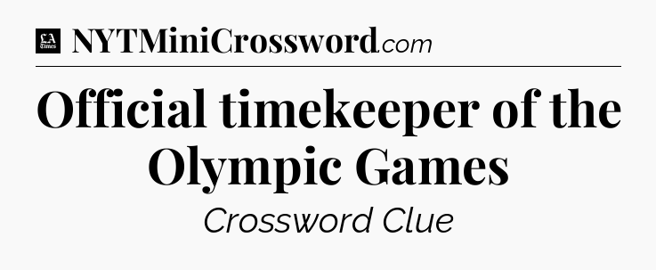 Official timekeeper of the Olympic Games - LA Times Crossword