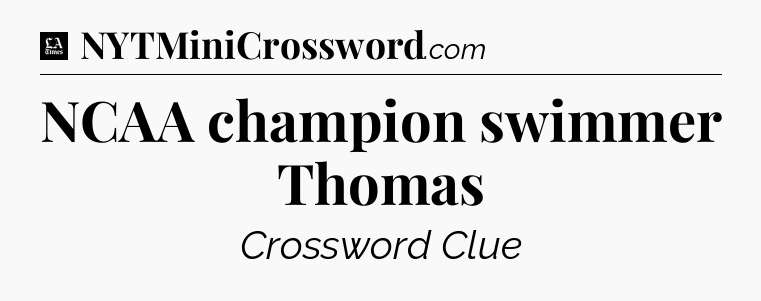 NCAA champion swimmer Thomas - LA Times Crossword