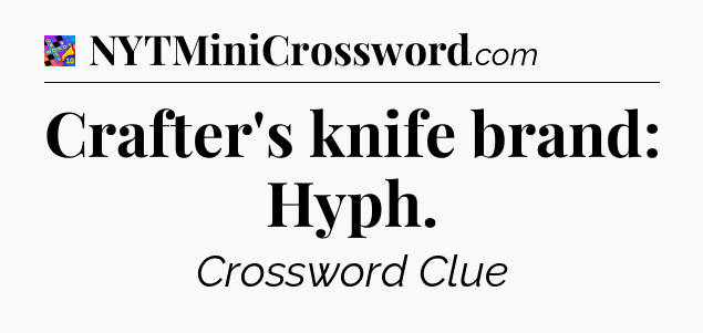 Crafter's knife brand: Hyph Crossword Clue