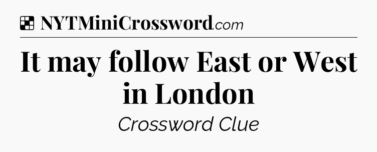 Solution: It may follow East or West in London - NYT Crossword