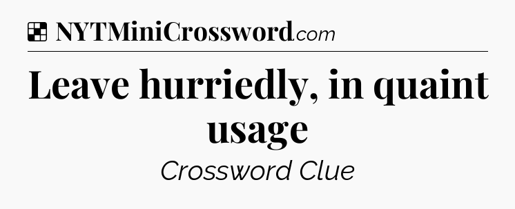Solution: Leave hurriedly, in quaint usage - NYT Crossword