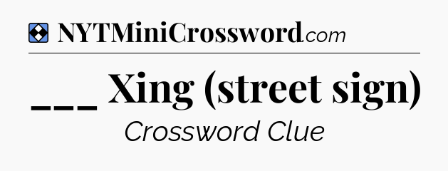 Solution: ___ Xing (street sign) - NYT Mini Crossword
