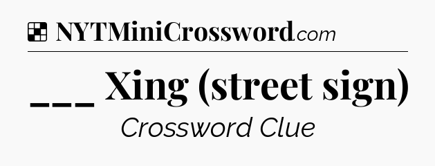 Solution: ___ Xing (street sign) - NYT Crossword